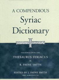 Cover image for A Compendious Syriac Dictionary: Founded upon the Thesaurus Syriacus of R. Payne Smith