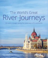 Cover image for The World's Great River Journeys: 50 scenic voyages along the waterways of 5 continents