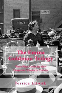 Cover image for The Emma Goldman Trilogy: Three Plays About the Most Dangerous Woman in America