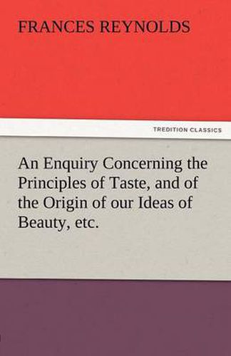 Cover image for An Enquiry Concerning the Principles of Taste, and of the Origin of Our Ideas of Beauty, Etc.