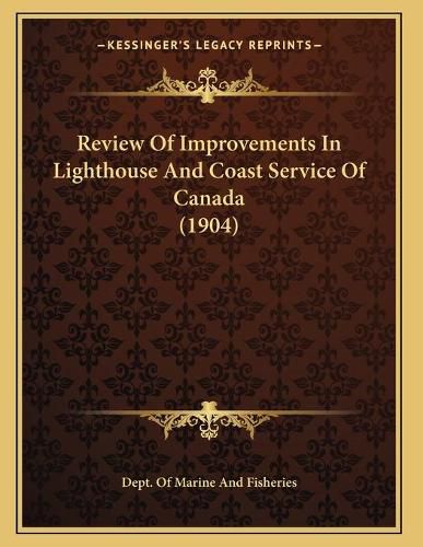 Cover image for Review of Improvements in Lighthouse and Coast Service of Canada (1904)