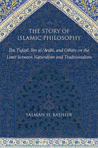 The Story of Islamic Philosophy: Ibn Tufayl, Ibn al-'Arabi, and Others on the Limit between Naturalism and Traditionalism