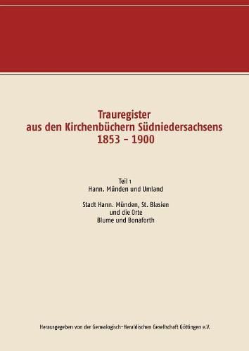 Trauregister aus den Kirchenbuchern Sudniedersachsens 1853 - 1900: Teil 1 Stadt Hann. Munden, St. Blasien und die Orte Blume und Bonaforth