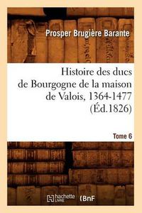 Cover image for Histoire Des Ducs de Bourgogne de la Maison de Valois, 1364-1477. [Tome 6] (Ed.1826)