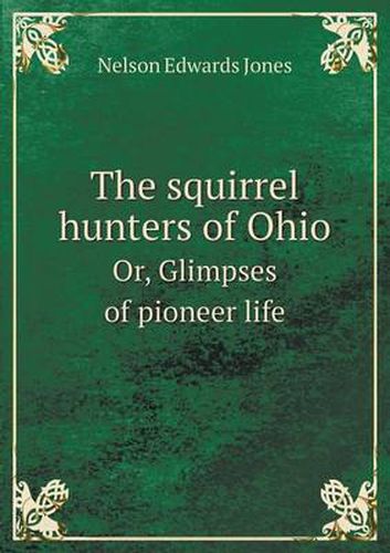 Cover image for The squirrel hunters of Ohio Or, Glimpses of pioneer life