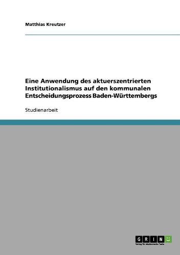 Cover image for Eine Anwendung Des Aktuerszentrierten Institutionalismus Auf Den Kommunalen Entscheidungsprozess Baden-Wurttembergs