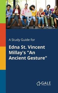 Cover image for A Study Guide for Edna St. Vincent Millay's An Ancient Gesture