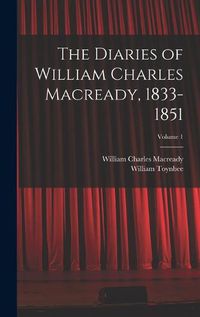 Cover image for The Diaries of William Charles Macready, 1833-1851; Volume 1