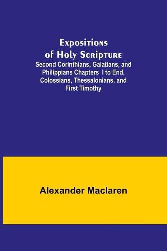 Cover image for Expositions of Holy Scripture; Second Corinthians, Galatians, and Philippians Chapters I to End. Colossians, Thessalonians, and First Timothy.