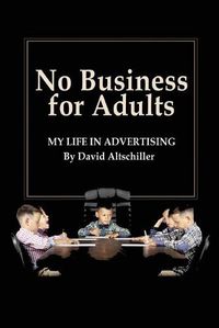 Cover image for No Business for Adults: My Life in Advertising