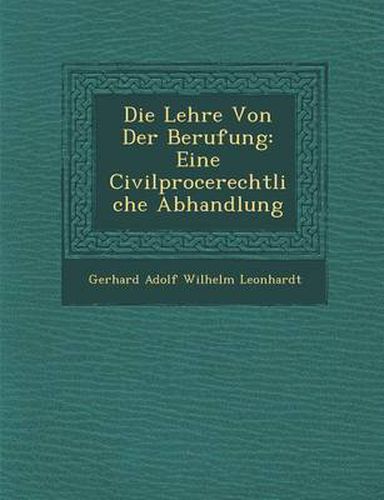 Cover image for Die Lehre Von Der Berufung: Eine Civilproce Rechtliche Abhandlung