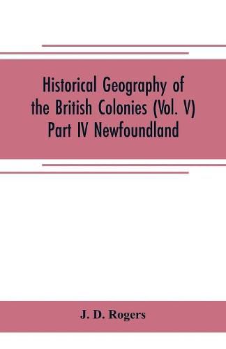 Cover image for Historical Geography of the British Colonies (Vol. V)-Part IV Newfoundland