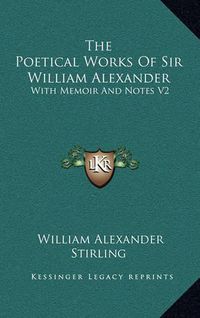 Cover image for The Poetical Works of Sir William Alexander: With Memoir and Notes V2