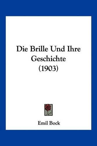 Cover image for Die Brille Und Ihre Geschichte (1903)