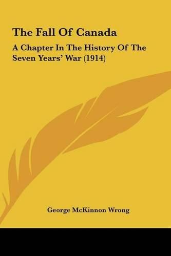 The Fall of Canada the Fall of Canada: A Chapter in the History of the Seven Years' War (1914) a Chapter in the History of the Seven Years' War (1914)