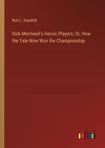 Cover image for Dick Merriwell's Heroic Players; Or, How the Yale Nine Won the Championship