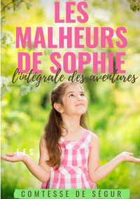 Cover image for Les Malheurs de Sophie: l'integrale des aventures: Le chef-d'oeuvre de la Comtesse de Segur