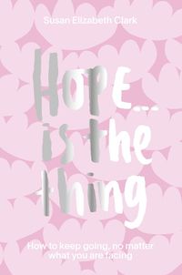 Cover image for Hope... is the Thing: How to Keep Going, No Matter What You Are Facing