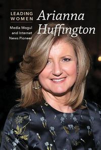 Cover image for Arianna Huffington: Media Mogul and Internet News Pioneer