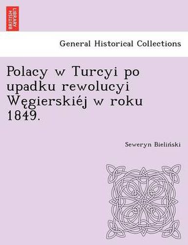 Cover image for Polacy W Turcyi Po Upadku Rewolucyi We Gierskie J W Roku 1849.