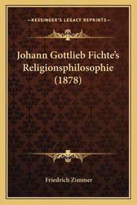 Cover image for Johann Gottlieb Fichteacentsa -A Centss Religionsphilosophie (1878)