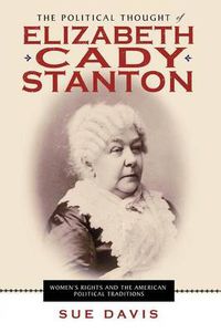 Cover image for The Political Thought of Elizabeth Cady Stanton: Women's Rights and the American Political Traditions