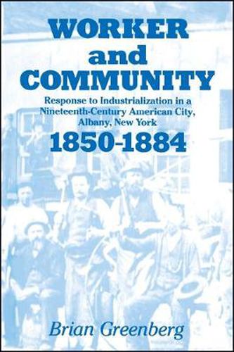 Cover image for Worker and Community: Response to Industrialization in a Nineteenth Century American City, Albany, New York, 1850-1884