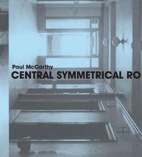 Cover image for Paul McCarthy: Central Symmetrical Rotation Movement: Three Installations, Two Films