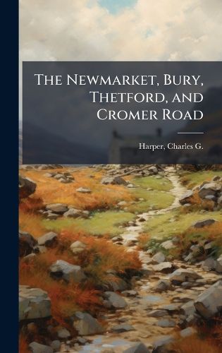 Cover image for The Newmarket, Bury, Thetford, and Cromer Road