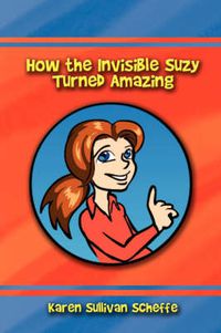 Cover image for How the Invisible Suzy Turned Amazing