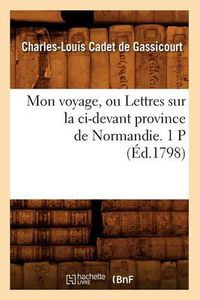 Cover image for Mon Voyage, Ou Lettres Sur La CI-Devant Province de Normandie. 1 P (Ed.1798)