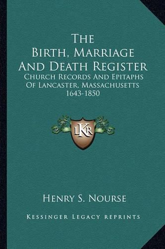 Cover image for The Birth, Marriage and Death Register: Church Records and Epitaphs of Lancaster, Massachusetts 1643-1850