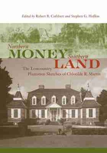 Cover image for Northern Money, Southern Land: The Lowcountry Plantation Sketches of Chlotilde R. Martin