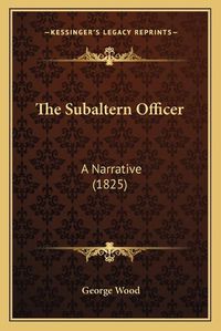 Cover image for The Subaltern Officer: A Narrative (1825)