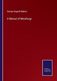 Cover image for A Manual of Metallurgy