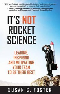 Cover image for It's Not Rocket Science: Leading, Inspiring and Motivating Your Team to Be Their Best