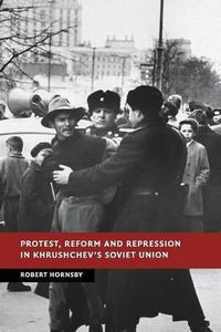 Cover image for Protest, Reform and Repression in Khrushchev's Soviet Union