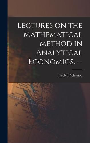 Cover image for Lectures on the Mathematical Method in Analytical Economics. --