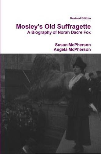 Cover image for Mosley's Old Suffragette: A Biography of Norah Dacre Fox (Revised Edition)