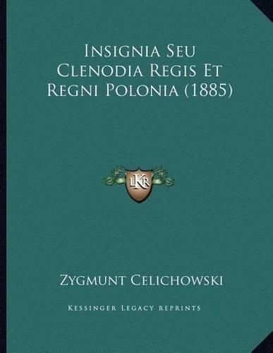 Cover image for Insignia Seu Clenodia Regis Et Regni Polonia (1885)