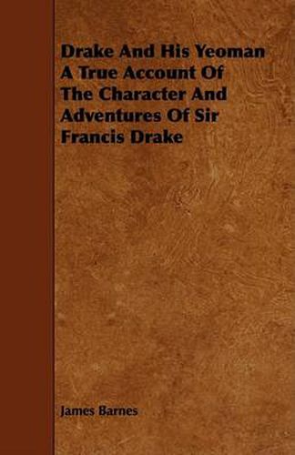 Cover image for Drake and His Yeoman a True Account of the Character and Adventures of Sir Francis Drake