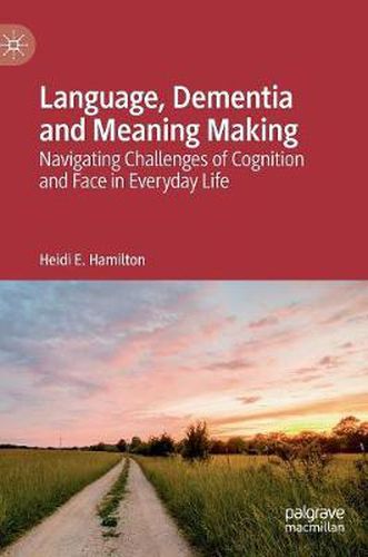 Cover image for Language, Dementia and Meaning Making: Navigating Challenges of Cognition and Face in Everyday Life