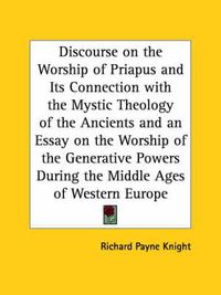 Cover image for Discourse on the Worship of Priapus and Its Connection with the Mystic Theology of the Ancients