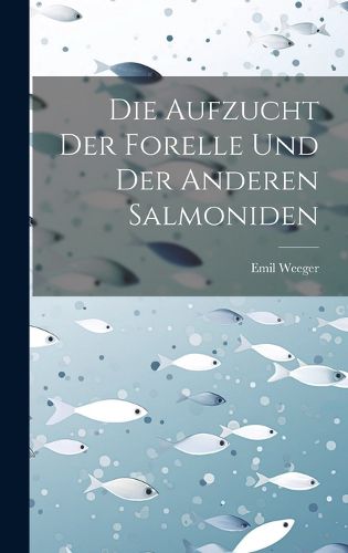 Cover image for Die Aufzucht Der Forelle Und Der Anderen Salmoniden