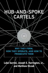 Cover image for Hub-and-Spoke Cartels: Why They Form, How They Operate, and How to Prosecute Them