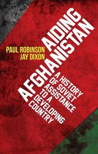 Aiding Afghanistan: A History of Soviet Assistance to a Developing Country