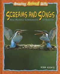 Cover image for Screams and Songs: How Animals Communicate to Survive