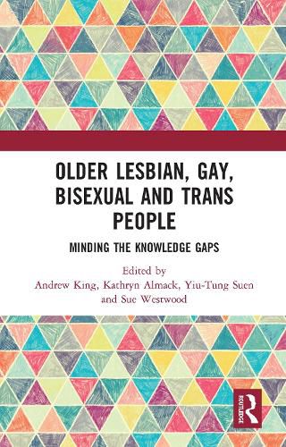 Older Lesbian, Gay, Bisexual and Trans People: Minding the Knowledge Gaps