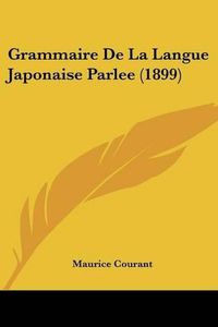 Cover image for Grammaire de La Langue Japonaise Parlee (1899)