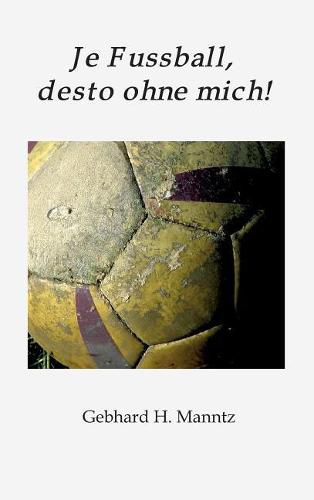 Cover image for Je Fussball, desto ohne mich